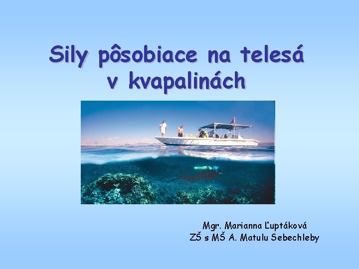 Sily pôsobiace na telesá v kvapalinách Mgr. Marianna Ľuptáková ZŠ s MŠ A. Matulu