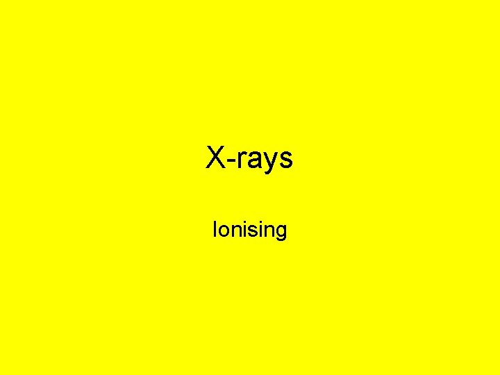 X-rays Ionising 