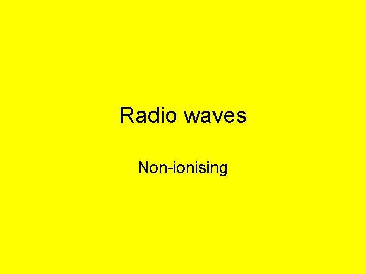 Radio waves Non-ionising 