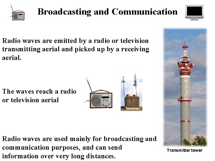 Broadcasting and Communication Radio waves are emitted by a radio or television transmitting aerial