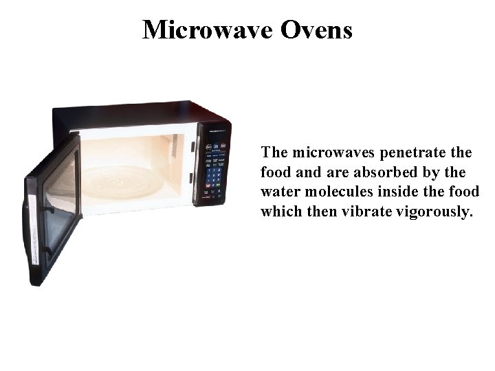 Microwave Ovens The microwaves penetrate the food and are absorbed by the water molecules