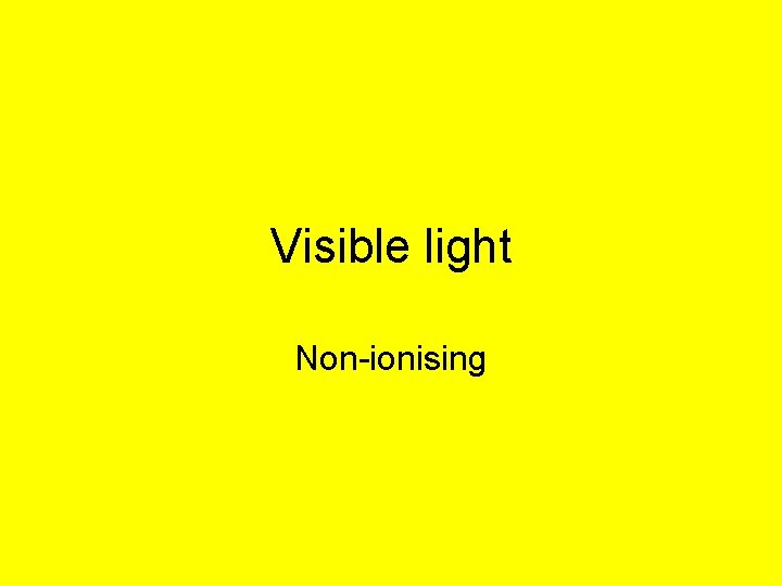 Visible light Non-ionising 