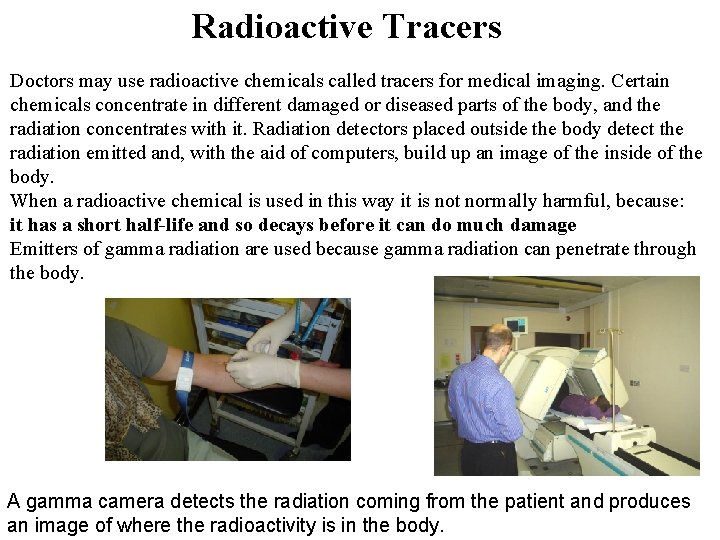 Radioactive Tracers Doctors may use radioactive chemicals called tracers for medical imaging. Certain chemicals