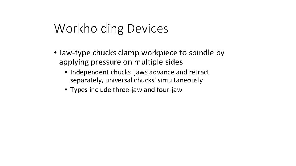 Workholding Devices • Jaw-type chucks clamp workpiece to spindle by applying pressure on multiple Workholding Devices • Jaw-type chucks clamp workpiece to spindle by applying pressure on multiple