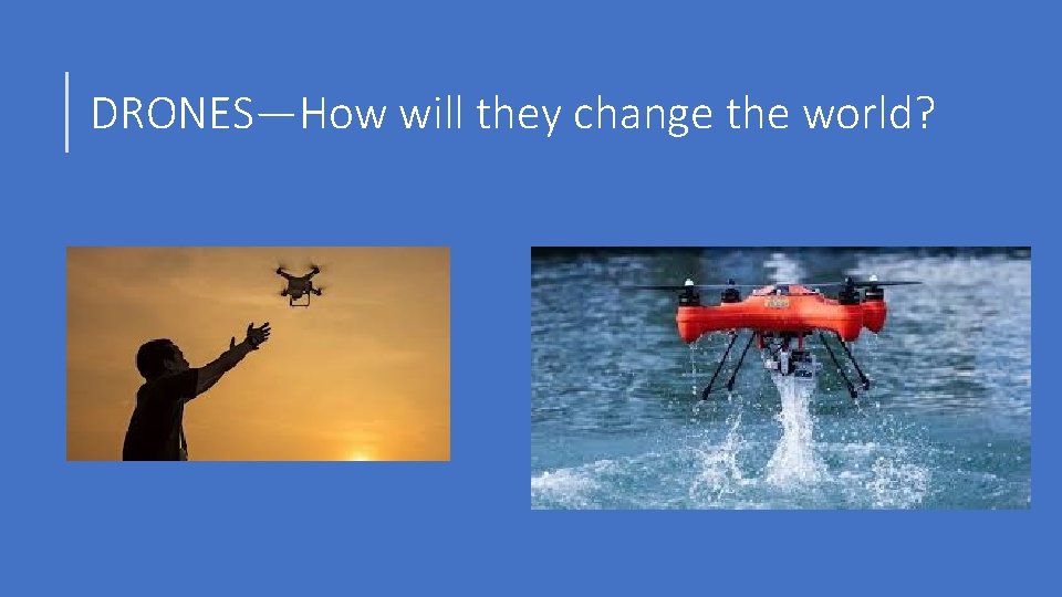 DRONES—How will they change the world? 