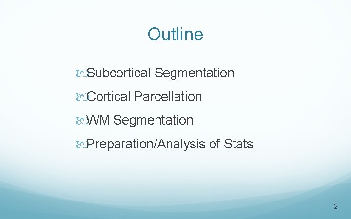 Outline Subcortical Segmentation Cortical Parcellation WM Segmentation Preparation/Analysis of Stats 2 