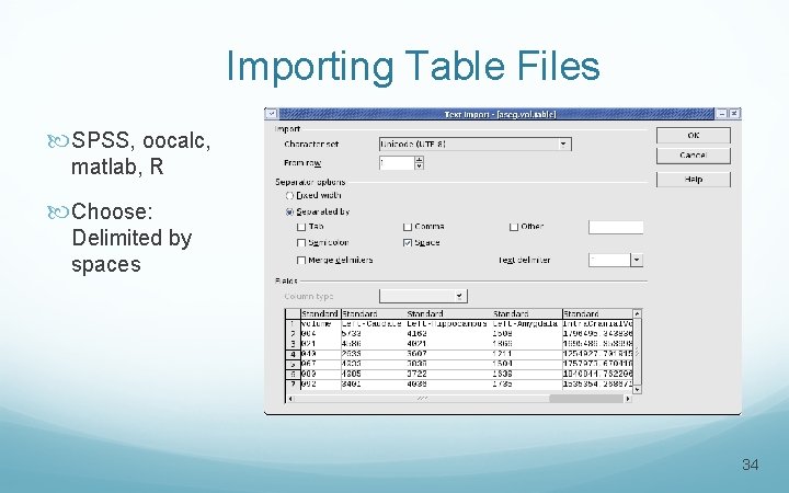 Importing Table Files SPSS, oocalc, matlab, R Choose: Delimited by spaces 34 