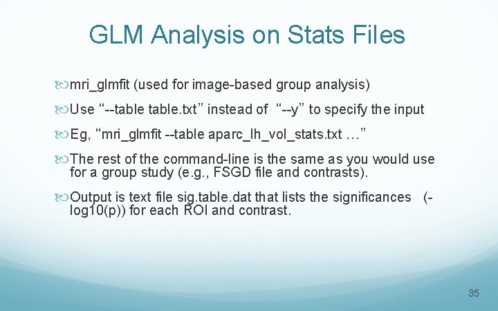 GLM Analysis on Stats Files mri_glmfit (used for image-based group analysis) Use “--table. txt”