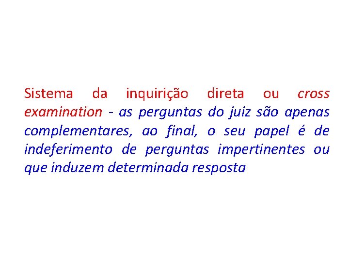 Sistema da inquirição direta ou cross examination - as perguntas do juiz são apenas