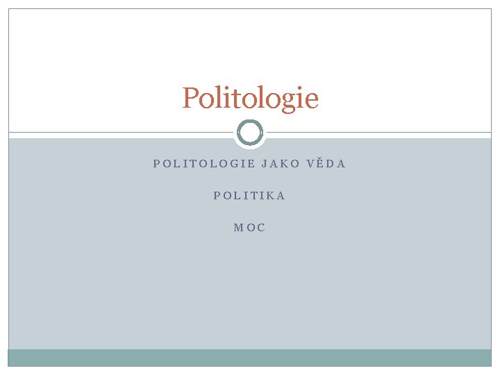 Politologie POLITOLOGIE JAKO VĚDA POLITIKA MOC Politologie POLITOLOGIE JAKO VĚDA POLITIKA MOC