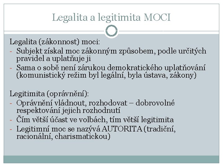 Legalita a legitimita MOCI Legalita (zákonnost) moci: - Subjekt získal moc zákonným způsobem, podle