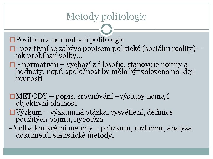 Metody politologie �Pozitivní a normativní politologie �- pozitivní se zabývá popisem politické (sociální reality)