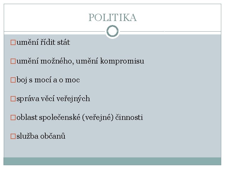 POLITIKA �umění řídit stát �umění možného, umění kompromisu �boj s mocí a o moc