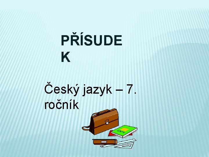 PŘÍSUDE K Český jazyk – 7. ročník 