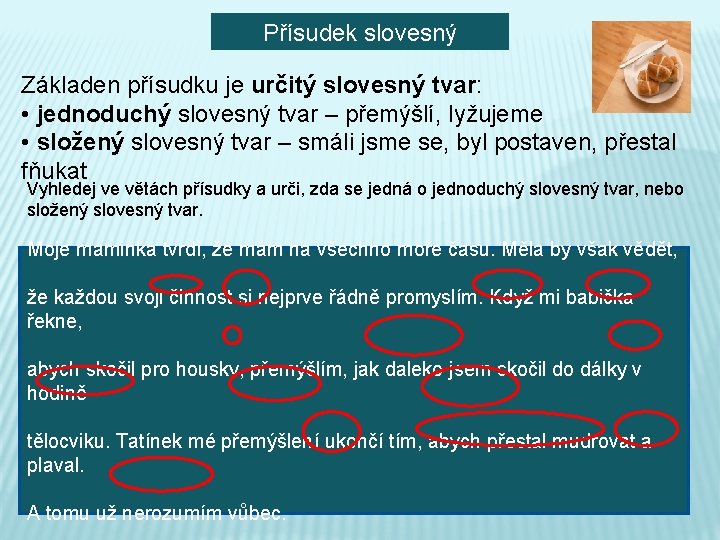 Přísudek slovesný Základen přísudku je určitý slovesný tvar: • jednoduchý slovesný tvar – přemýšlí,