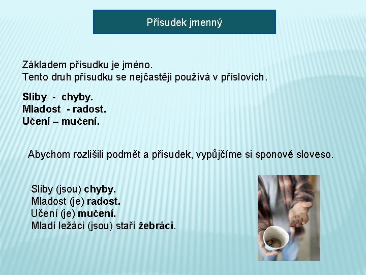 Přísudek jmenný Základem přísudku je jméno. Tento druh přísudku se nejčastěji používá v příslovích.