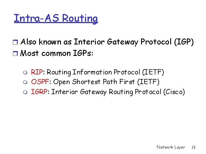 Intra-AS Routing r Also known as Interior Gateway Protocol (IGP) r Most common IGPs: Intra-AS Routing r Also known as Interior Gateway Protocol (IGP) r Most common IGPs: