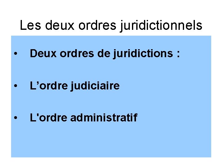 Les deux ordres juridictionnels • • Deux ordres de juridictions : L’ordre judiciaire •