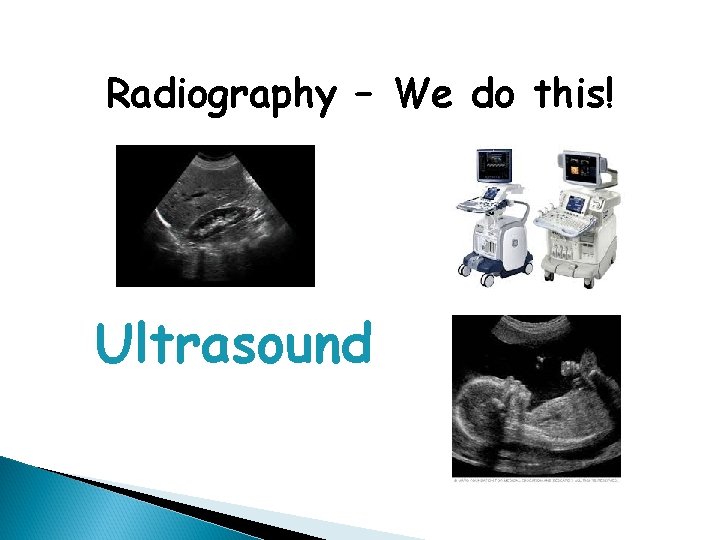 Radiography – We do this! Ultrasound 