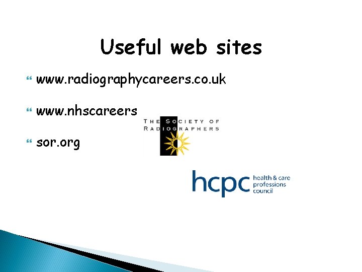 Useful web sites www. radiographycareers. co. uk www. nhscareers sor. org 