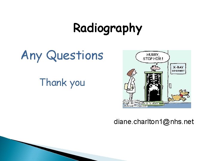 Radiography Any Questions Thank you diane. charlton 1@nhs. net 