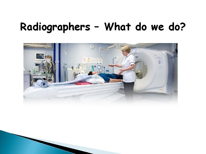 Radiographers – What do we do? 