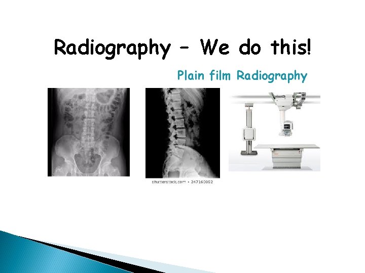 Radiography – We do this! Plain film Radiography 
