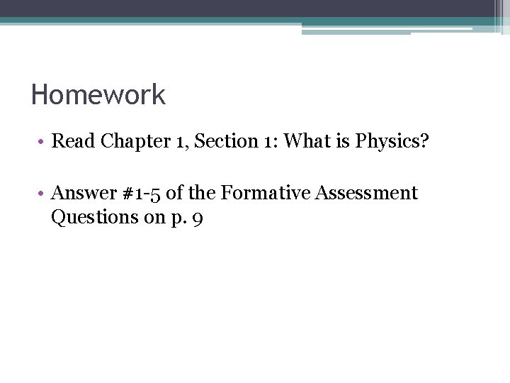 Homework • Read Chapter 1, Section 1: What is Physics? • Answer #1 -5 Homework • Read Chapter 1, Section 1: What is Physics? • Answer #1 -5