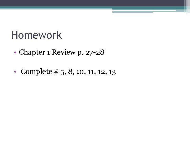 Homework • Chapter 1 Review p. 27 -28 • Complete # 5, 8, 10, Homework • Chapter 1 Review p. 27 -28 • Complete # 5, 8, 10,