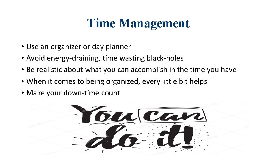 Time Management • Use an organizer or day planner • Avoid energy-draining, time wasting