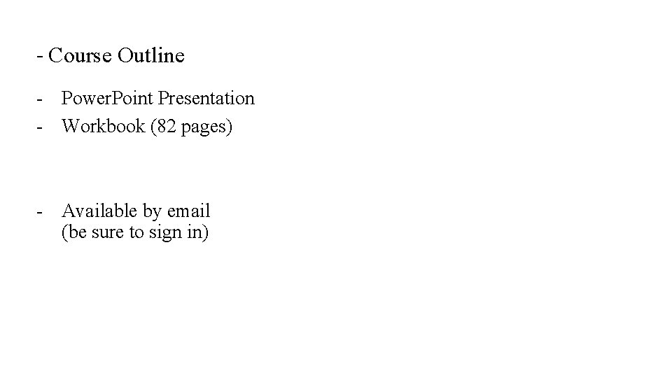 - Course Outline - Power. Point Presentation - Workbook (82 pages) - Available by