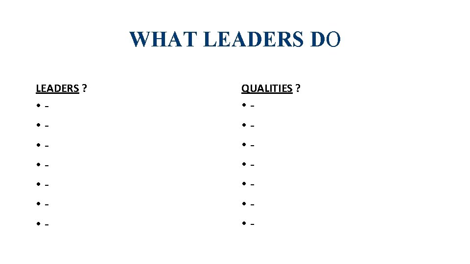 WHAT LEADERS DO LEADERS ? QUALITIES ? • • • • - 