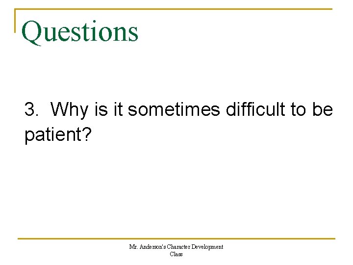 Questions 3. Why is it sometimes difficult to be patient? Mr. Anderson's Character Development