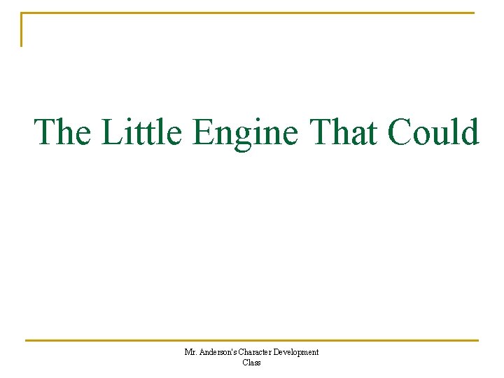 The Little Engine That Could Mr. Anderson's Character Development Class The Little Engine That Could Mr. Anderson's Character Development Class