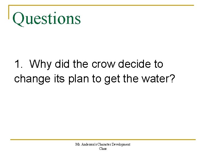 Questions 1. Why did the crow decide to change its plan to get the