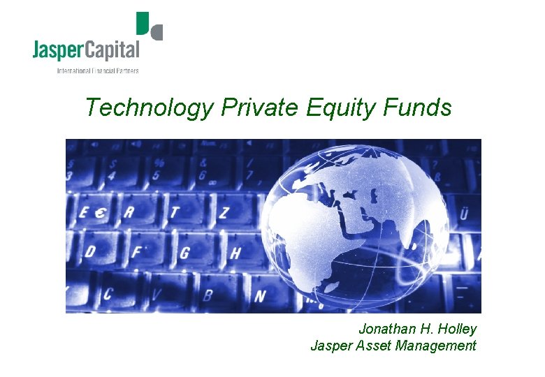 Technology Private Equity Funds Jonathan H. Holley Jasper Asset Management 