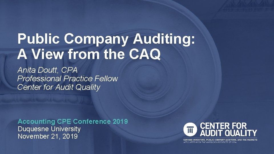 Public Company Auditing: A View from the CAQ Anita Doutt, CPA Professional Practice Fellow