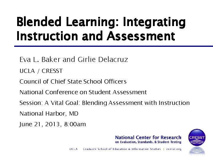 Blended Learning: Integrating Instruction and Assessment Eva L. Baker and Girlie Delacruz UCLA /