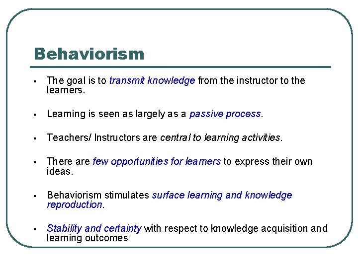 Behaviorism § The goal is to transmit knowledge from the instructor to the learners.