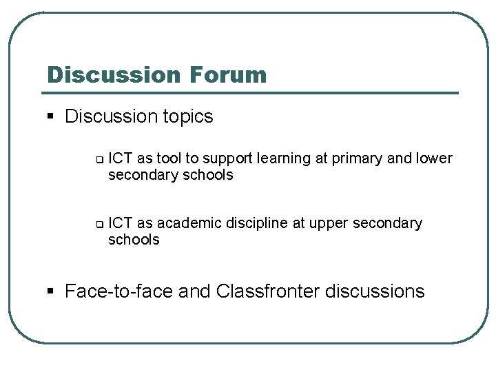 Discussion Forum § Discussion topics q q ICT as tool to support learning at