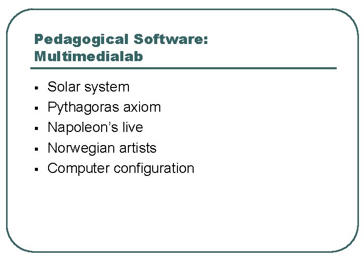 Pedagogical Software: Multimedialab § § § Solar system Pythagoras axiom Napoleon’s live Norwegian artists