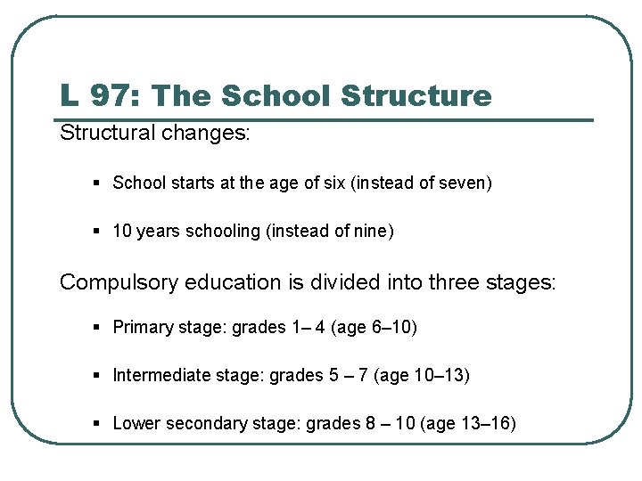 L 97: The School Structure Structural changes: § School starts at the age of