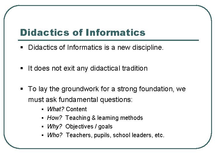 Didactics of Informatics § Didactics of Informatics is a new discipline. § It does