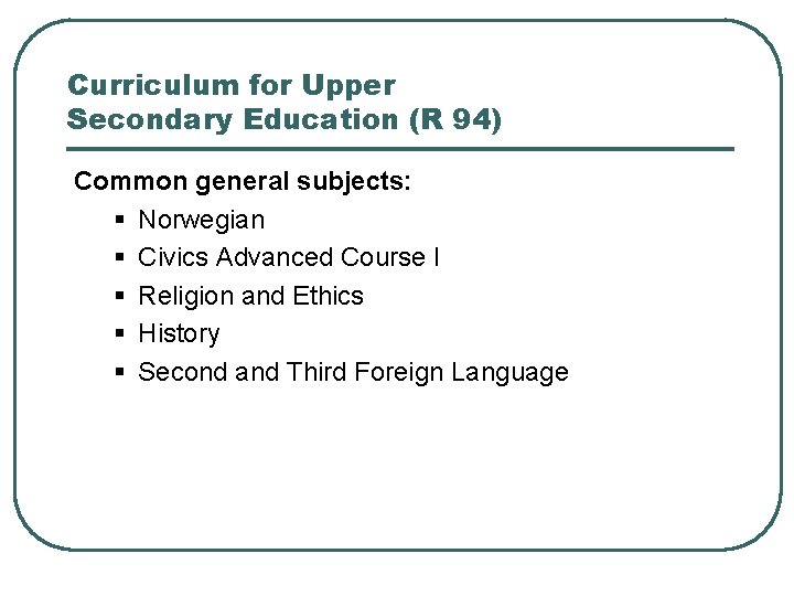 Curriculum for Upper Secondary Education (R 94) Common general subjects: § Norwegian § Civics