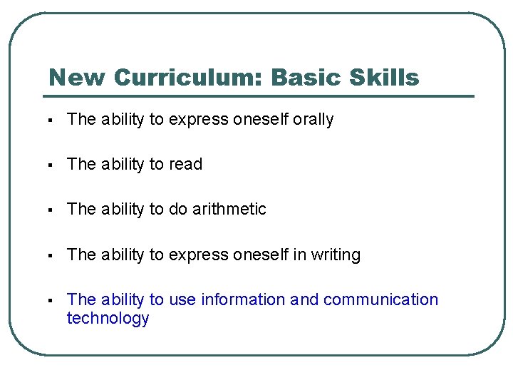 New Curriculum: Basic Skills § The ability to express oneself orally § The ability