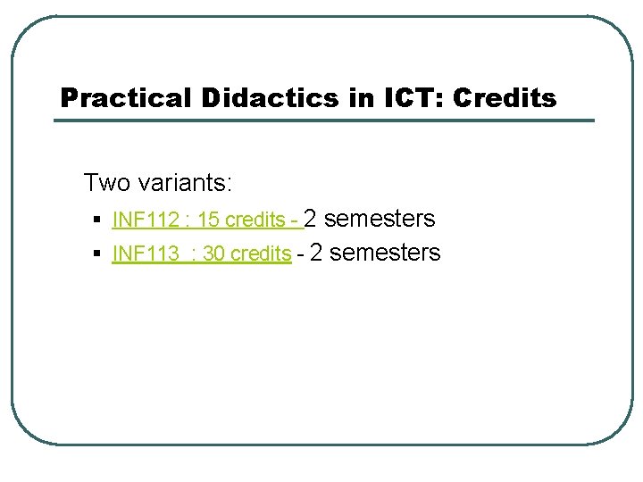 Practical Didactics in ICT: Credits Two variants: § INF 112 : 15 credits -