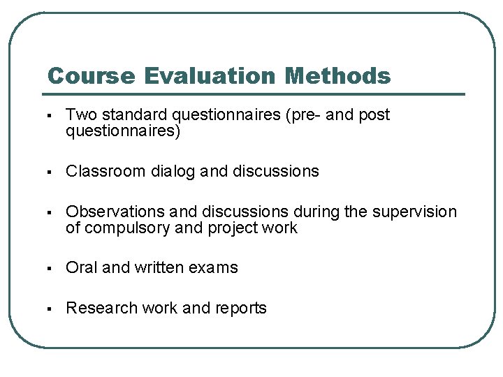 Course Evaluation Methods § Two standard questionnaires (pre- and post questionnaires) § Classroom dialog