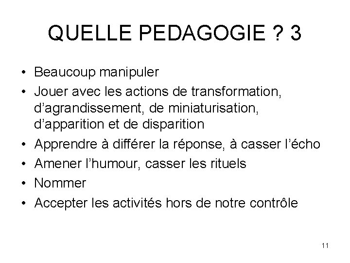 QUELLE PEDAGOGIE ? 3 • Beaucoup manipuler • Jouer avec les actions de transformation,