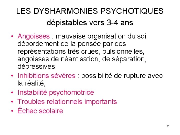 LES DYSHARMONIES PSYCHOTIQUES dépistables vers 3 -4 ans • Angoisses : mauvaise organisation du