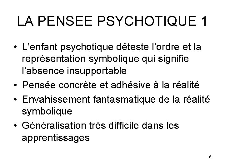 LA PENSEE PSYCHOTIQUE 1 • L’enfant psychotique déteste l’ordre et la représentation symbolique qui